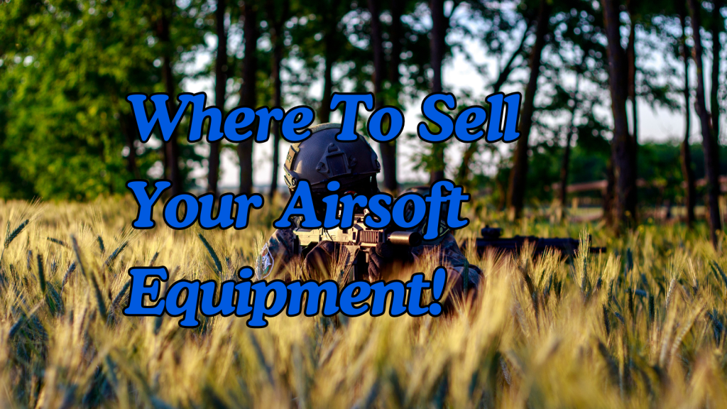 Where to Sell Your Airsoft Gear and Airsoft&nbsp;Rifles